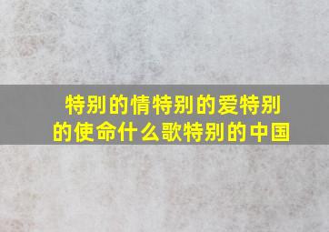 特别的情特别的爱特别的使命什么歌特别的中国