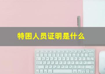 特困人员证明是什么