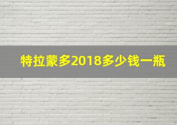 特拉蒙多2018多少钱一瓶