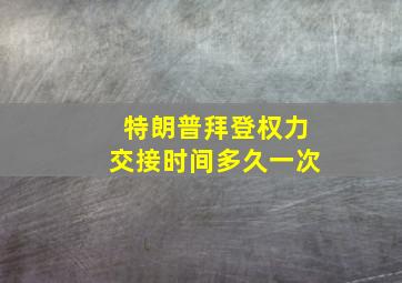 特朗普拜登权力交接时间多久一次