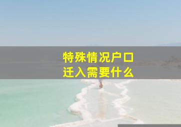 特殊情况户口迁入需要什么