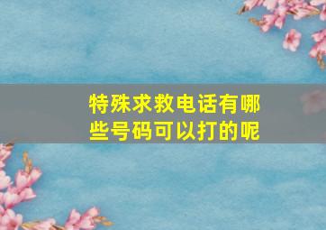 特殊求救电话有哪些号码可以打的呢