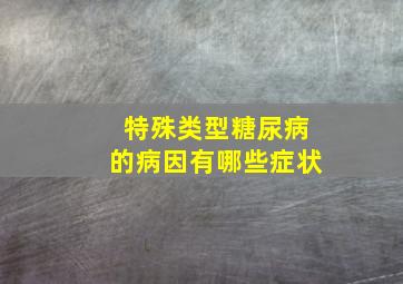 特殊类型糖尿病的病因有哪些症状