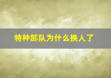 特种部队为什么换人了