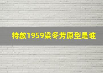 特赦1959梁冬芳原型是谁