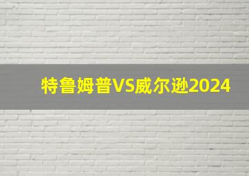 特鲁姆普VS威尔逊2024