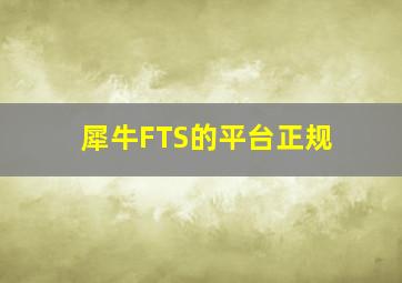 犀牛FTS的平台正规