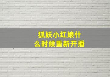 狐妖小红娘什么时候重新开播