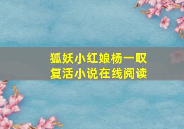 狐妖小红娘杨一叹复活小说在线阅读