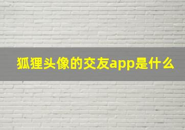 狐狸头像的交友app是什么