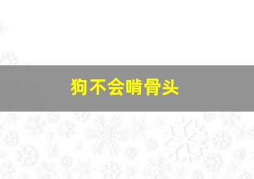 狗不会啃骨头