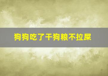 狗狗吃了干狗粮不拉屎