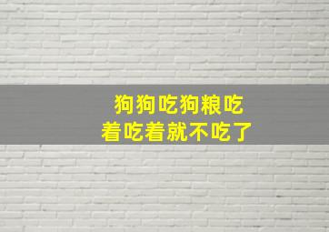 狗狗吃狗粮吃着吃着就不吃了