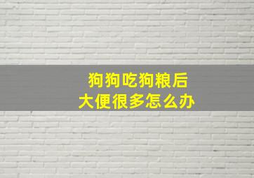 狗狗吃狗粮后大便很多怎么办