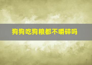 狗狗吃狗粮都不嚼碎吗