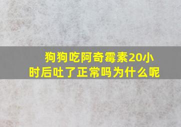 狗狗吃阿奇霉素20小时后吐了正常吗为什么呢