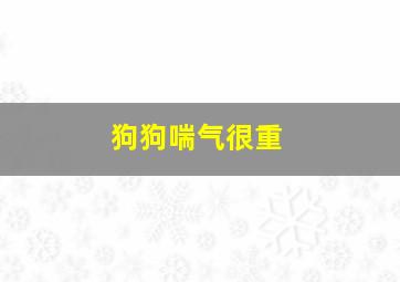 狗狗喘气很重