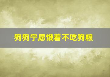 狗狗宁愿饿着不吃狗粮