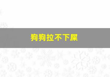 狗狗拉不下屎