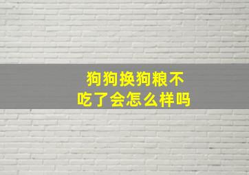 狗狗换狗粮不吃了会怎么样吗