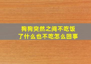 狗狗突然之间不吃饭了什么也不吃怎么回事