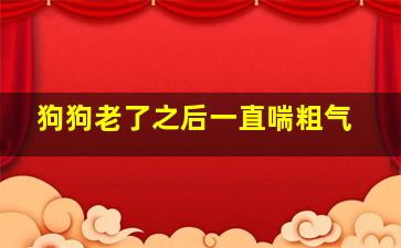 狗狗老了之后一直喘粗气