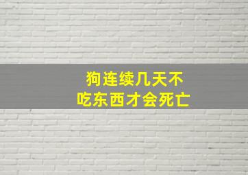 狗连续几天不吃东西才会死亡