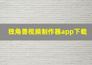 独角兽视频制作器app下载