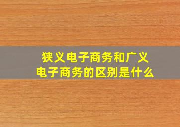 狭义电子商务和广义电子商务的区别是什么