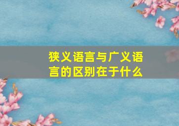 狭义语言与广义语言的区别在于什么