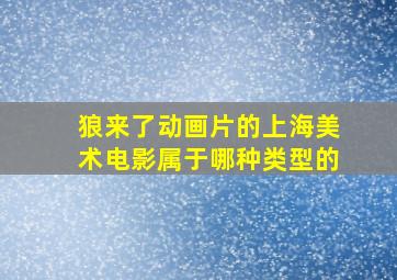 狼来了动画片的上海美术电影属于哪种类型的