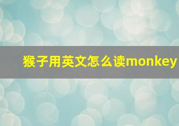 猴子用英文怎么读monkey