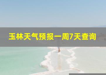 玉林天气预报一周7天查询