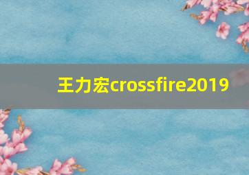 王力宏crossfire2019