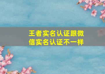 王者实名认证跟微信实名认证不一样