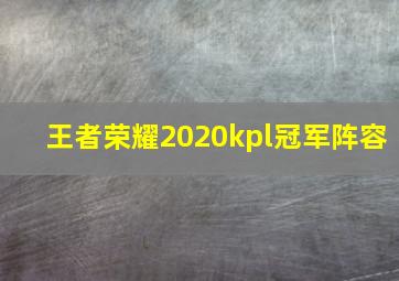 王者荣耀2020kpl冠军阵容