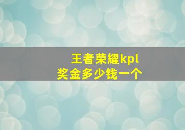 王者荣耀kpl奖金多少钱一个