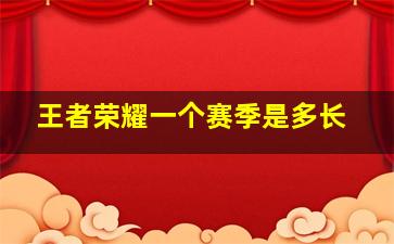 王者荣耀一个赛季是多长