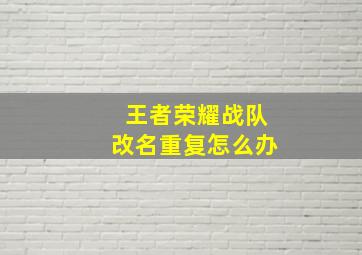 王者荣耀战队改名重复怎么办