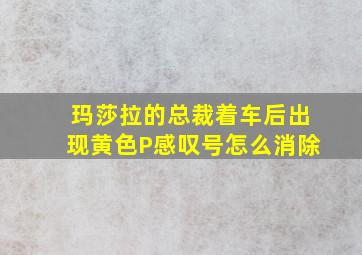 玛莎拉的总裁着车后出现黄色P感叹号怎么消除