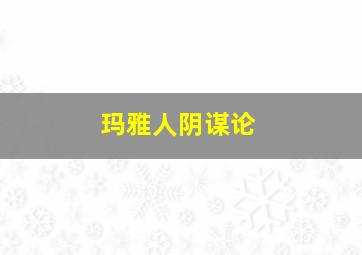 玛雅人阴谋论