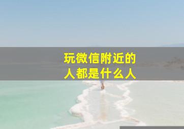 玩微信附近的人都是什么人