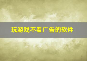 玩游戏不看广告的软件