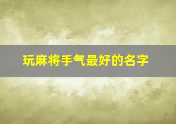 玩麻将手气最好的名字