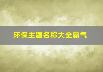 环保主题名称大全霸气