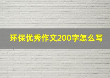 环保优秀作文200字怎么写