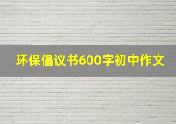 环保倡议书600字初中作文