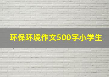 环保环境作文500字小学生