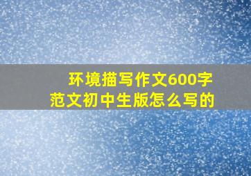 环境描写作文600字范文初中生版怎么写的