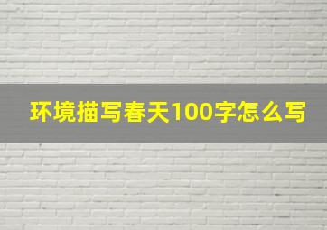 环境描写春天100字怎么写